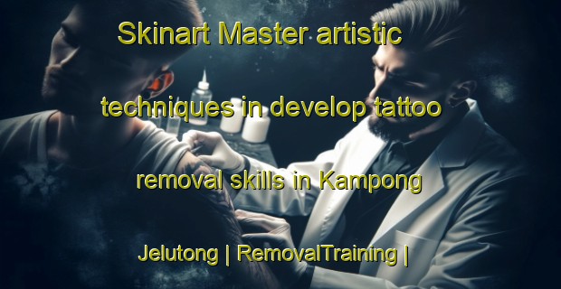 Skinart Master artistic techniques in develop tattoo removal skills in Kampong Jelutong | RemovalTraining | RemovalClasses | SkinartTraining-Singapore